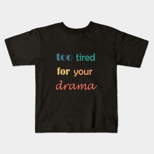 too tired for your drama Kids T-Shirt